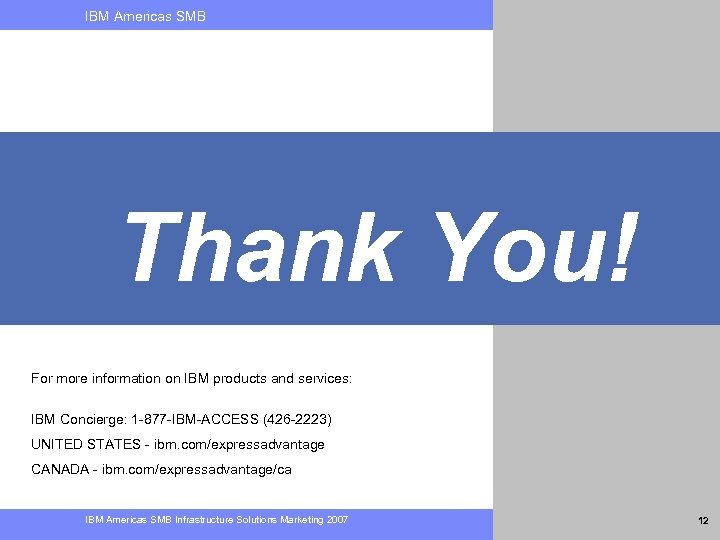 IBM Americas SMB Thank You! For more information on IBM products and services: IBM