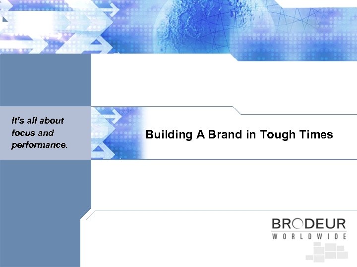 It’s all about focus and performance. Building A Brand in Tough Times 