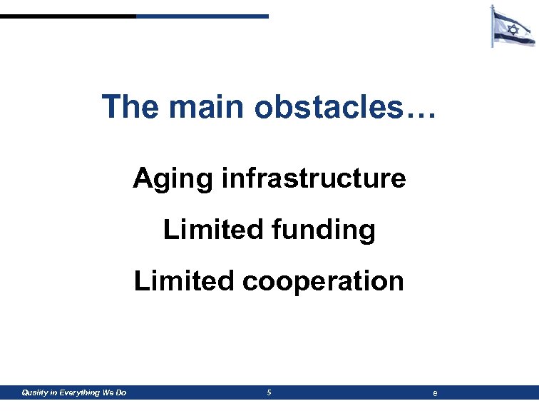 The main obstacles… Aging infrastructure Limited funding Limited cooperation Quality in Everything We Do