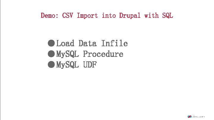 Demo: CSV Import into Drupal with SQL ● Load Data Infile ● My. SQL