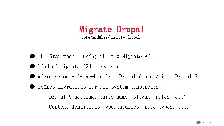 Migrate Drupal core/modules/migrate_drupal/ ● the ﬁrst module using the new Migrate API. ● kind