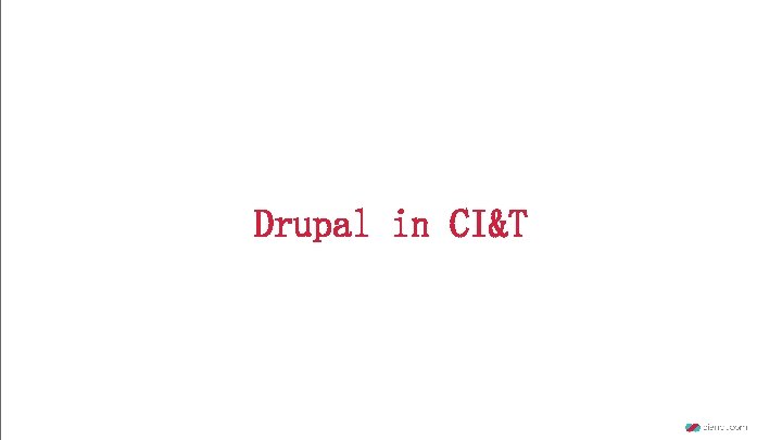 Drupal in CI&T 
