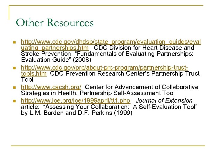 Other Resources n n http: //www. cdc. gov/dhdsp/state_program/evaluation_guides/eval uating_partnerships. htm CDC Division for Heart