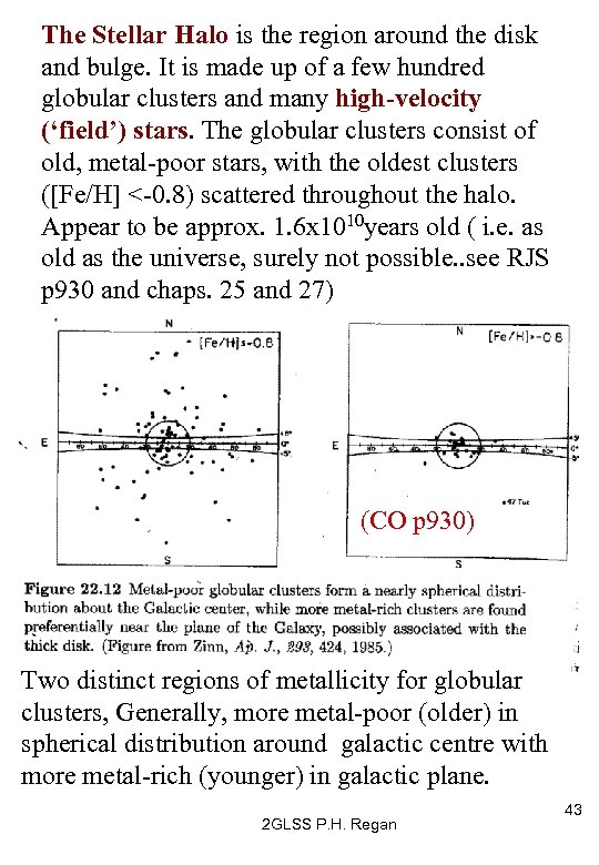 The Stellar Halo is the region around the disk and bulge. It is made