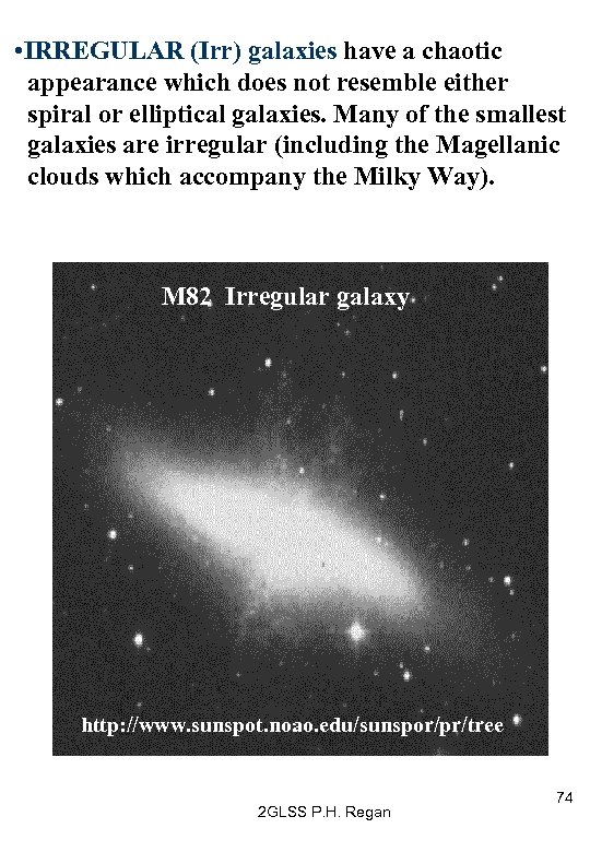  • IRREGULAR (Irr) galaxies have a chaotic appearance which does not resemble either