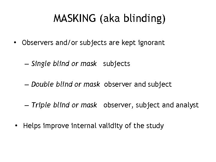 MASKING (aka blinding) • Observers and/or subjects are kept ignorant – Single blind or