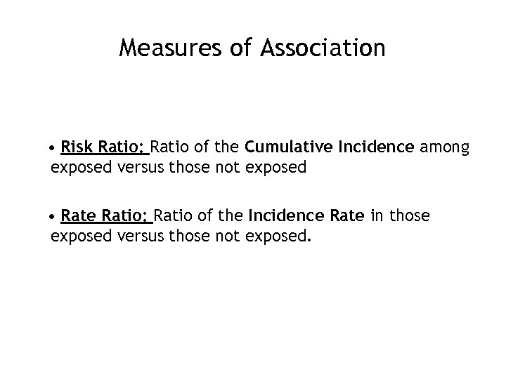 Measures of Association • Risk Ratio: Ratio of the Cumulative Incidence among exposed versus