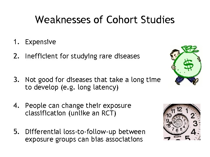 Weaknesses of Cohort Studies 1. Expensive 2. Inefficient for studying rare diseases 3. Not