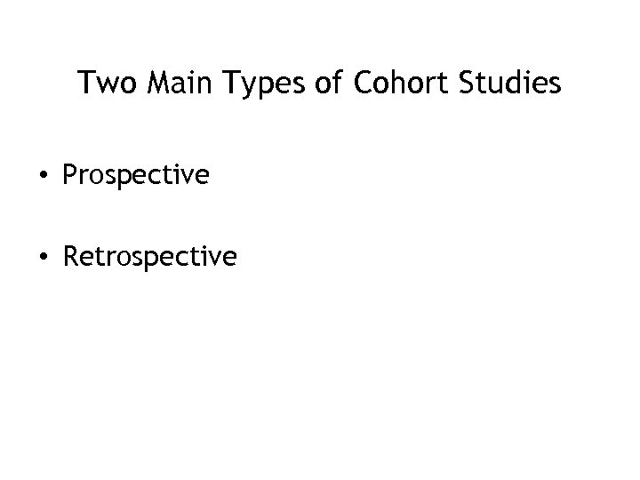 Two Main Types of Cohort Studies • Prospective • Retrospective 