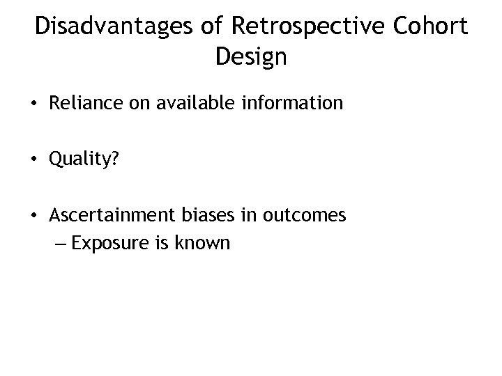 Disadvantages of Retrospective Cohort Design • Reliance on available information • Quality? • Ascertainment