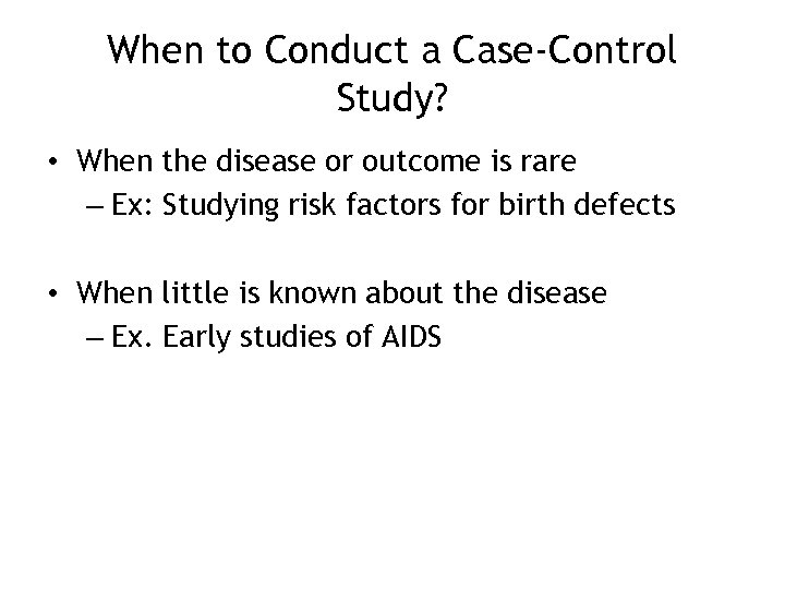 When to Conduct a Case-Control Study? • When the disease or outcome is rare