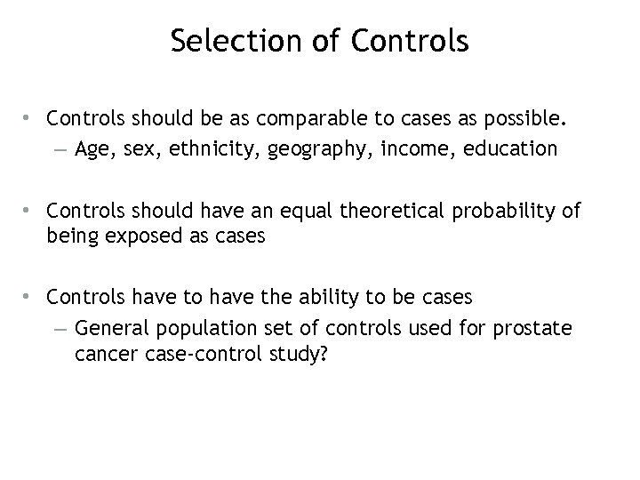 Selection of Controls • Controls should be as comparable to cases as possible. –