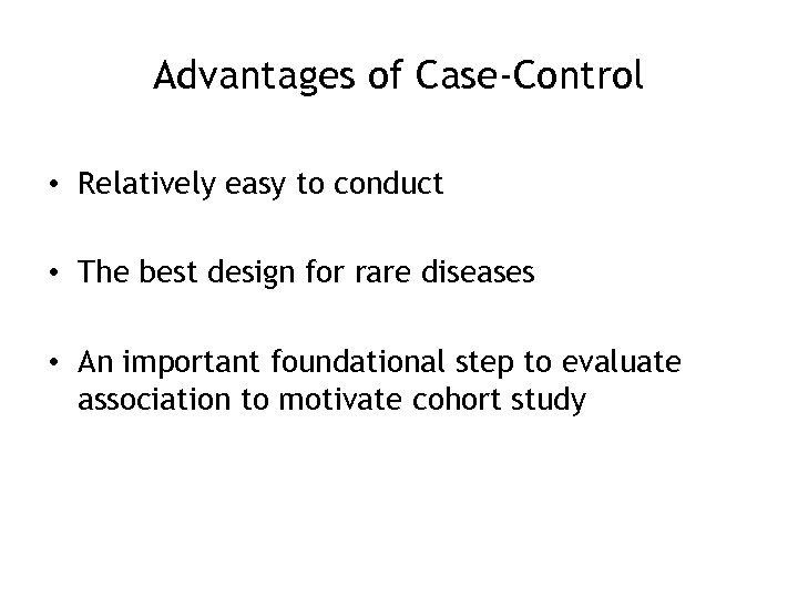 Advantages of Case-Control • Relatively easy to conduct • The best design for rare