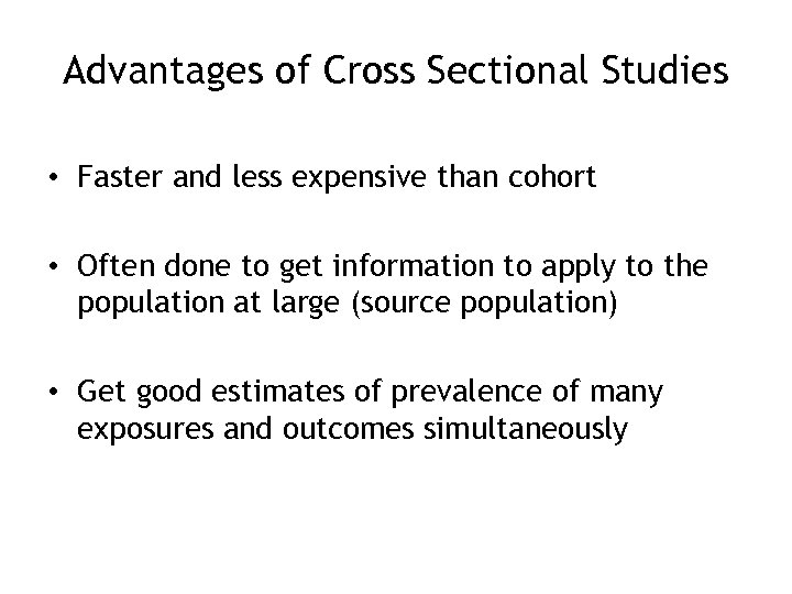 Advantages of Cross Sectional Studies • Faster and less expensive than cohort • Often