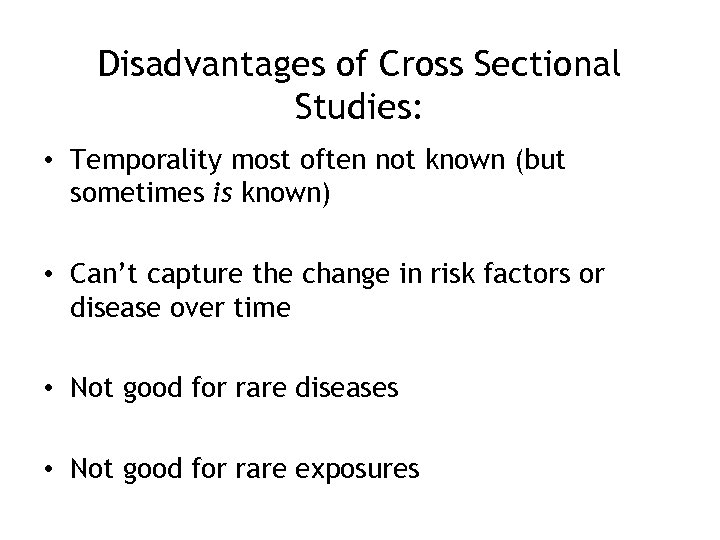 Disadvantages of Cross Sectional Studies: • Temporality most often not known (but sometimes is