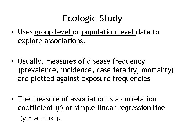 Ecologic Study • Uses group level or population level data to explore associations. •