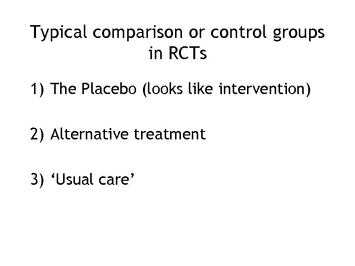 Typical comparison or control groups in RCTs 1) The Placebo (looks like intervention) 2)