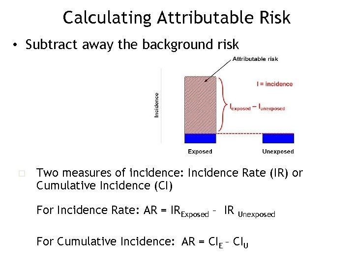 Calculating Attributable Risk • Subtract away the background risk o Two measures of incidence: