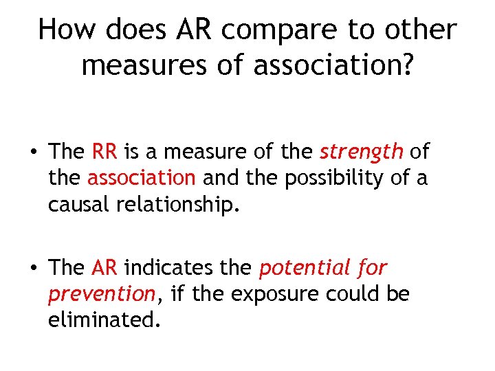 How does AR compare to other measures of association? • The RR is a