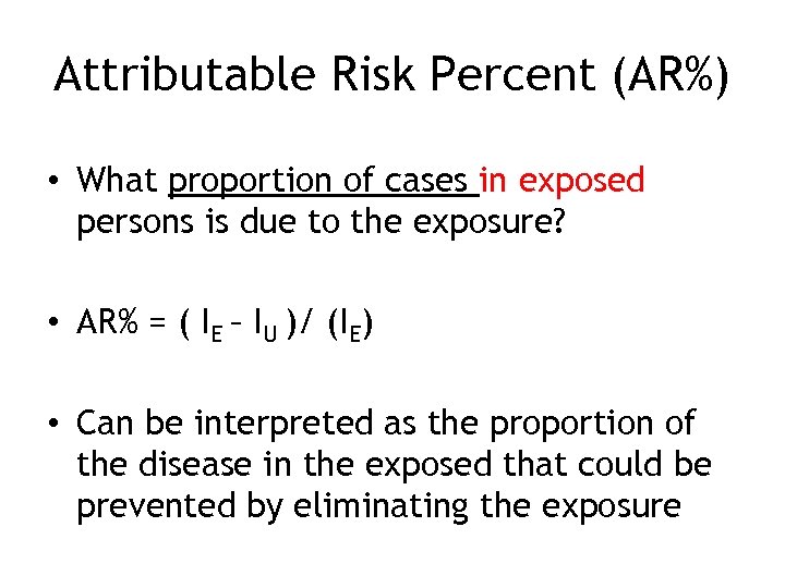 Attributable Risk Percent (AR%) • What proportion of cases in exposed persons is due