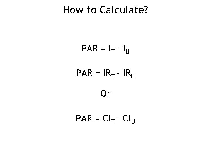 How to Calculate? PAR = IT – IU PAR = IRT – IRU Or