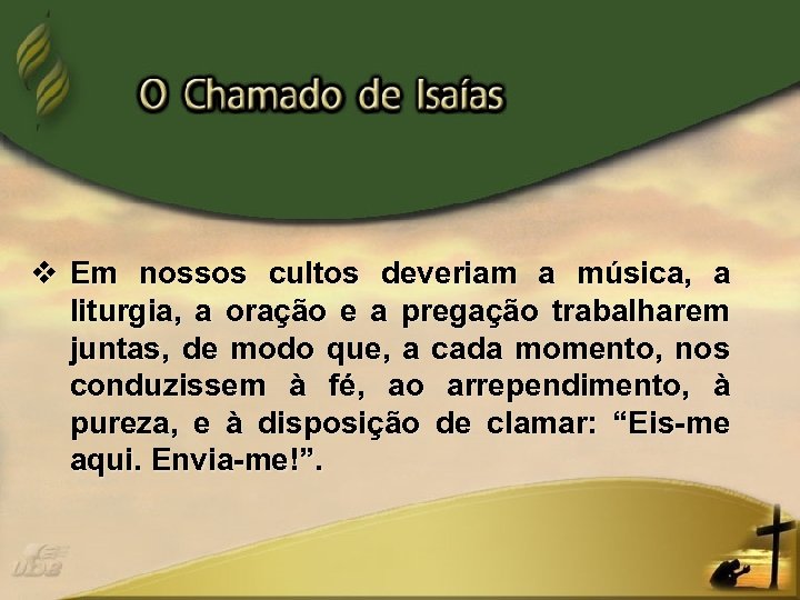 v Em nossos cultos deveriam a música, a liturgia, a oração e a pregação