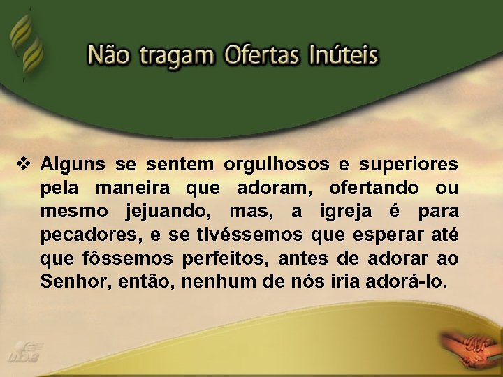 v Alguns se sentem orgulhosos e superiores pela maneira que adoram, ofertando ou mesmo