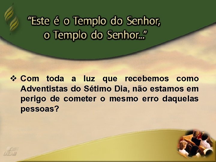 v Com toda a luz que recebemos como Adventistas do Sétimo Dia, não estamos