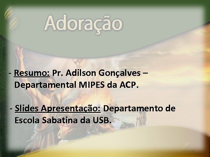 - Resumo: Pr. Adilson Gonçalves – Departamental MIPES da ACP. - Slides Apresentação: Departamento