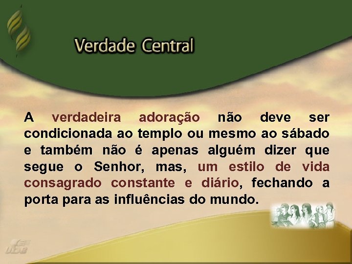 A verdadeira adoração não deve ser condicionada ao templo ou mesmo ao sábado e