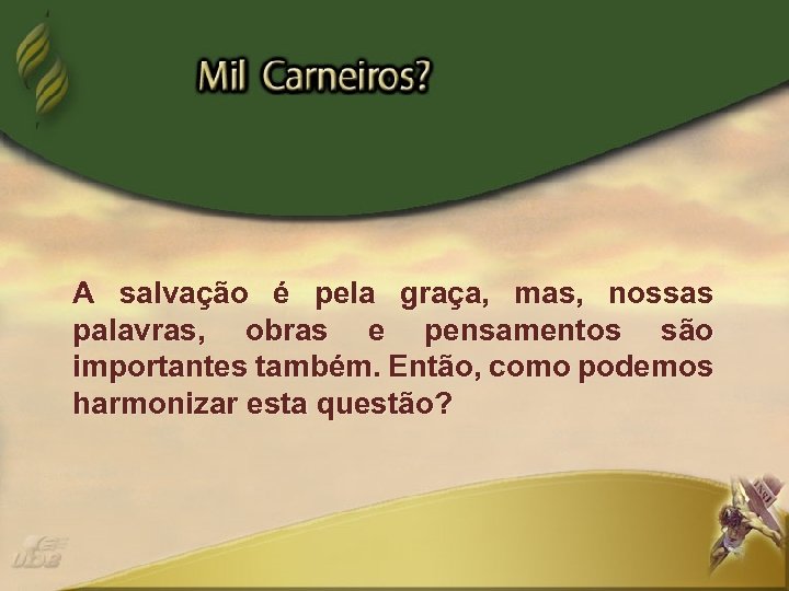 A salvação é pela graça, mas, nossas palavras, obras e pensamentos são importantes também.