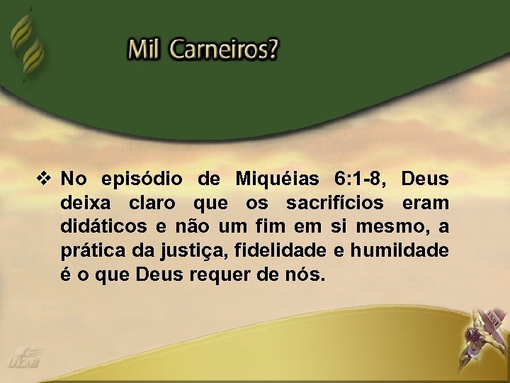 v No episódio de Miquéias 6: 1 -8, Deus deixa claro que os sacrifícios