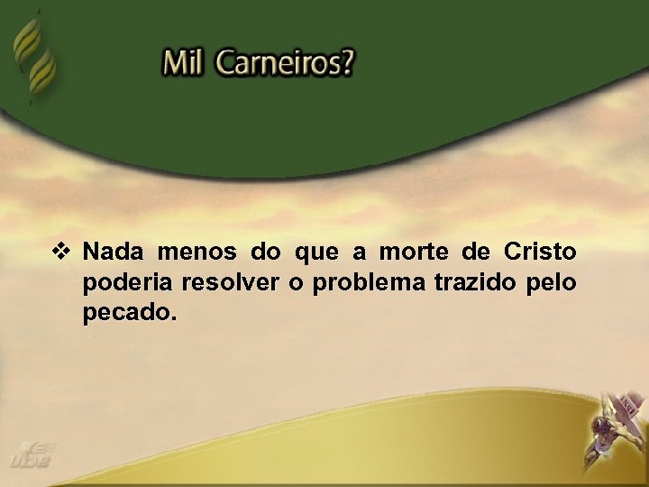 v Nada menos do que a morte de Cristo poderia resolver o problema trazido
