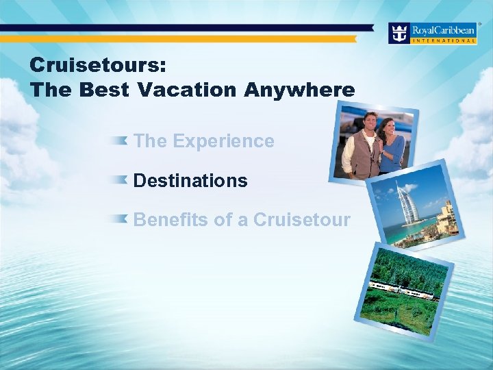 Cruisetours: The Best Vacation Anywhere The Experience Destinations Benefits of a Cruisetour 