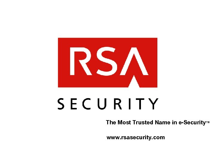 The Most Trusted Name in e-Security. TM www. rsasecurity. com 