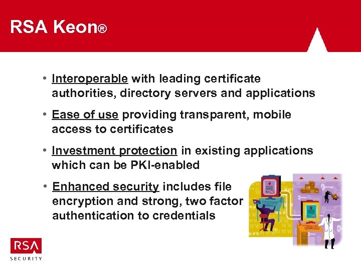 RSA Keon® • Interoperable with leading certificate authorities, directory servers and applications • Ease