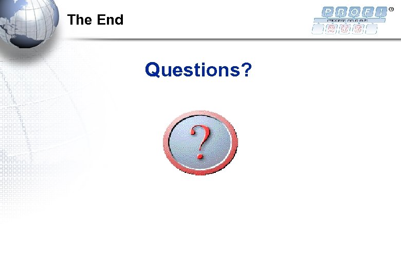 The End Questions? 