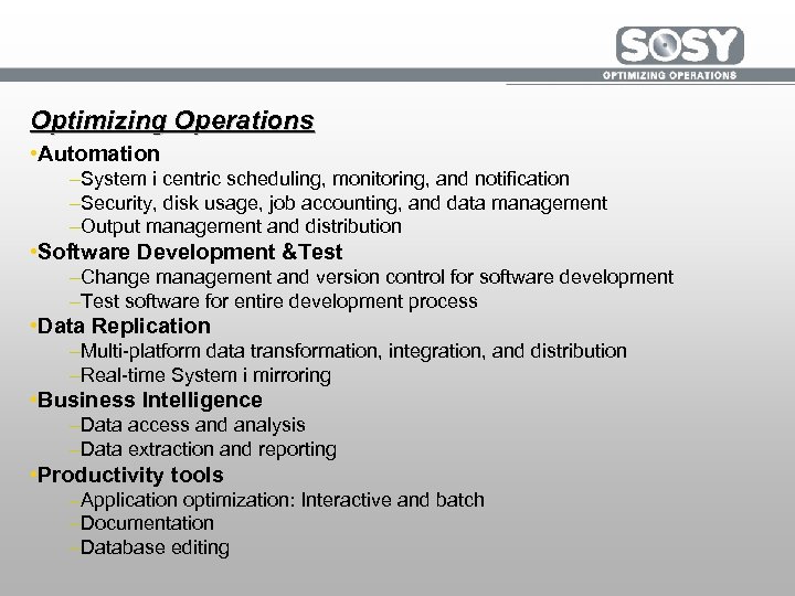 Optimizing Operations • Automation –System i centric scheduling, monitoring, and notification –Security, disk usage,