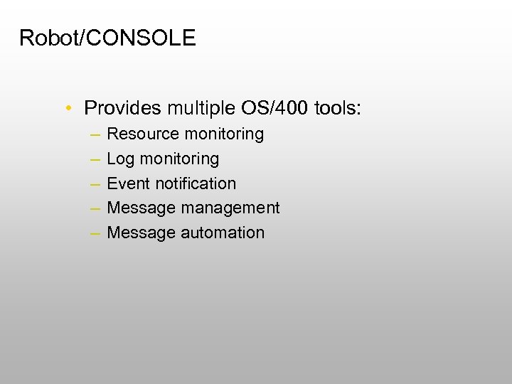 Robot/CONSOLE • Provides multiple OS/400 tools: – – – Resource monitoring Log monitoring Event