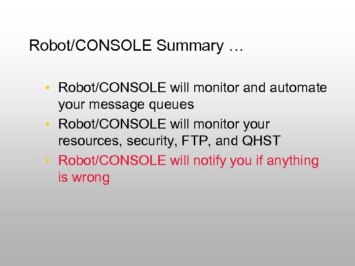 Robot/CONSOLE Summary … • Robot/CONSOLE will monitor and automate your message queues • Robot/CONSOLE