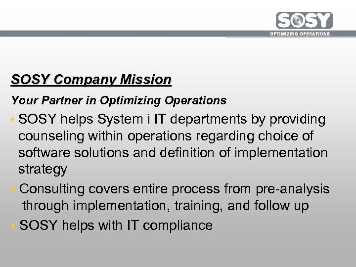 SOSY Company Mission Your Partner in Optimizing Operations • SOSY helps System i IT