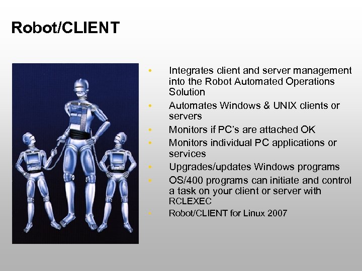 Robot/CLIENT • • Integrates client and server management into the Robot Automated Operations Solution