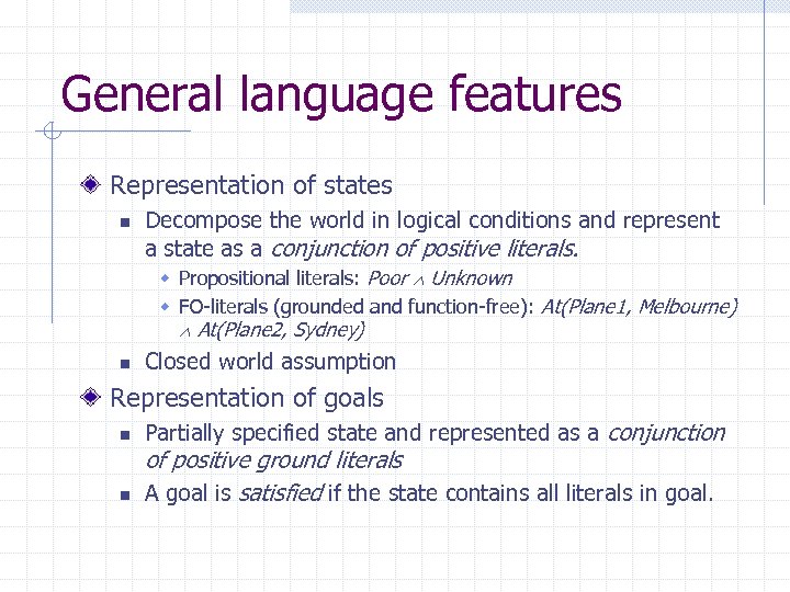 General language features Representation of states n Decompose the world in logical conditions and