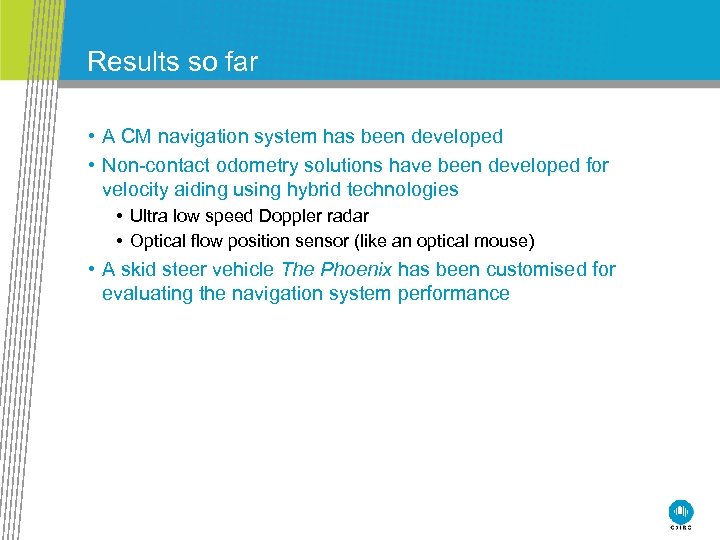 Results so far • A CM navigation system has been developed • Non-contact odometry