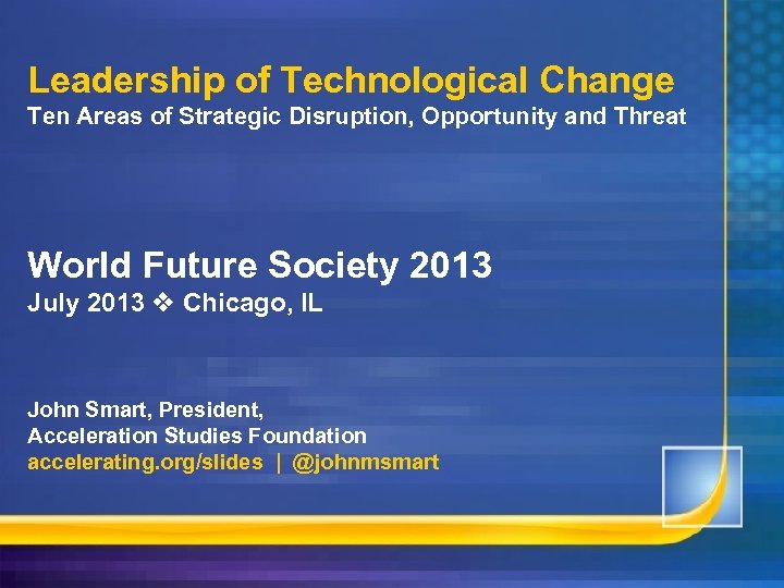 Leadership of Technological Change Ten Areas of Strategic Disruption, Opportunity and Threat World Future