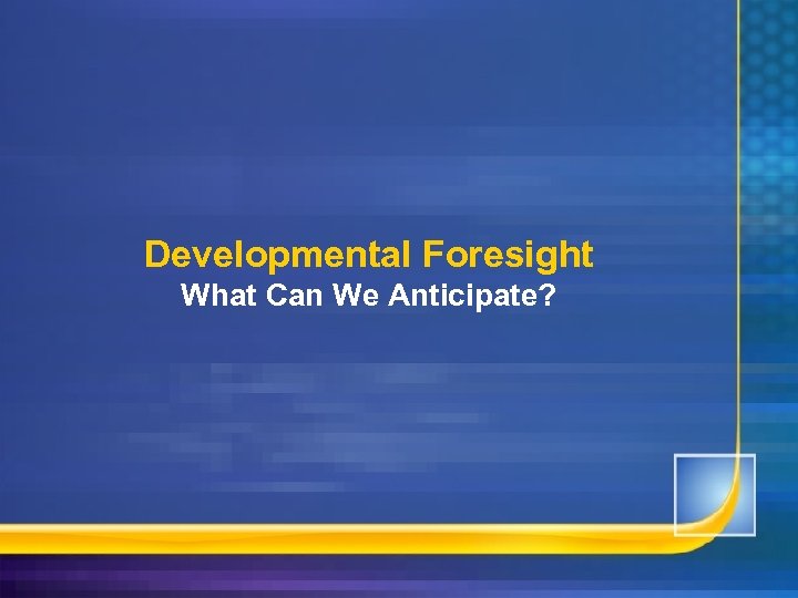Developmental Foresight What Can We Anticipate? 