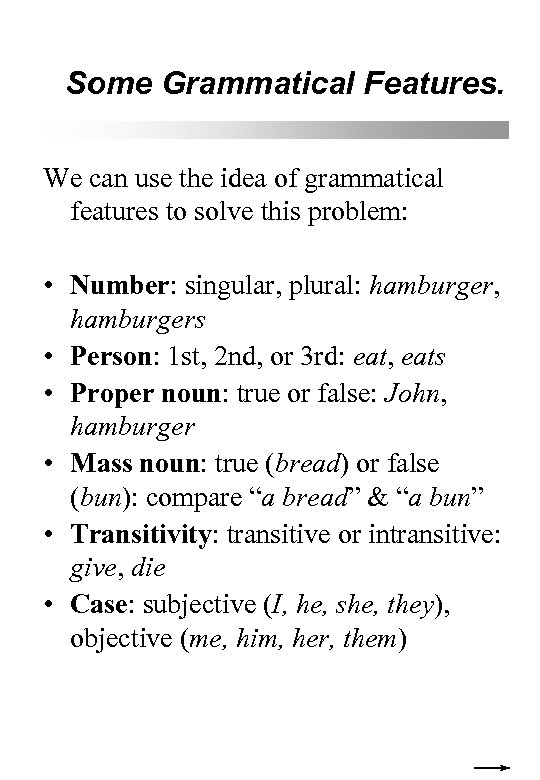 Some Grammatical Features. We can use the idea of grammatical features to solve this