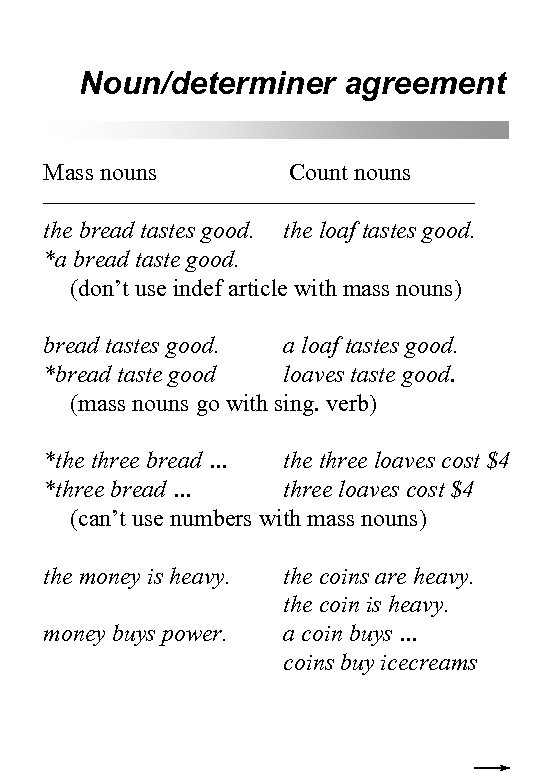 Noun/determiner agreement Mass nouns Count nouns –––––––––––––––––– the bread tastes good. the loaf tastes