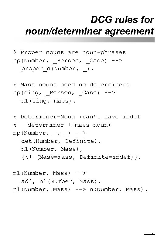 DCG rules for noun/determiner agreement % Proper nouns are noun-phrases np(Number, _Person, _Case) -->