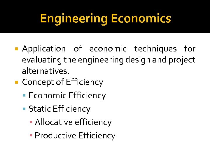 Engineering Economics Application of economic techniques for evaluating the engineering design and project alternatives.